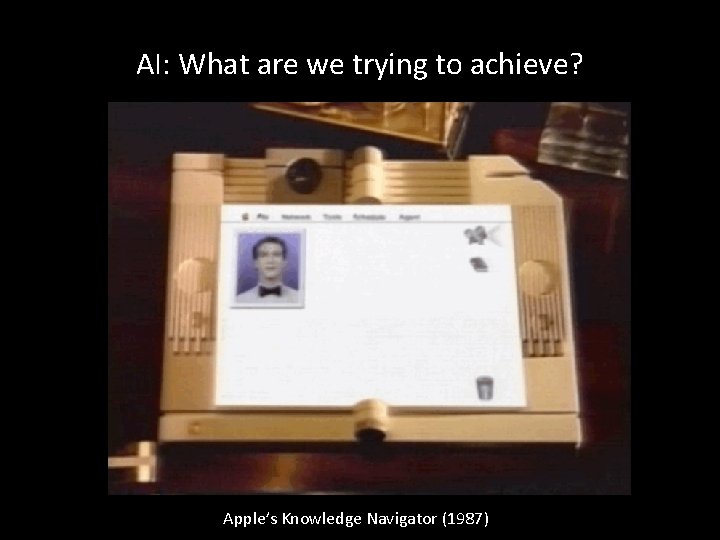 AI: What are we trying to achieve? Apple’s Knowledge Navigator (1987) 