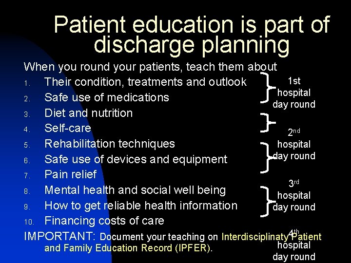 Patient education is part of discharge planning When you round your patients, teach them