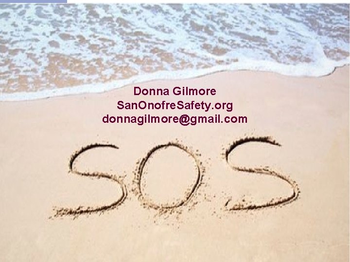 Donna Gilmore San. Onofre. Safety. org donnagilmore@gmail. com 