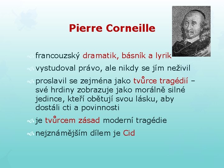 Pierre Corneille francouzský dramatik, básník a lyrik vystudoval právo, ale nikdy se jím neživil Pierre Corneille francouzský dramatik, básník a lyrik vystudoval právo, ale nikdy se jím neživil