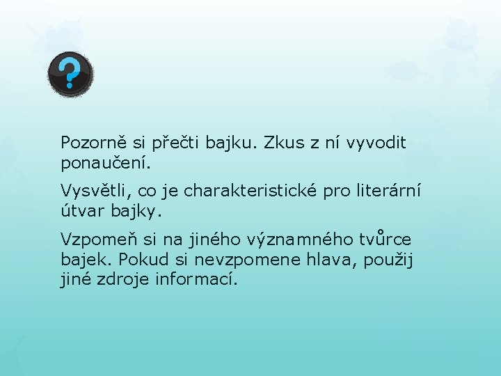 Pozorně si přečti bajku. Zkus z ní vyvodit ponaučení. Vysvětli, co je charakteristické pro Pozorně si přečti bajku. Zkus z ní vyvodit ponaučení. Vysvětli, co je charakteristické pro