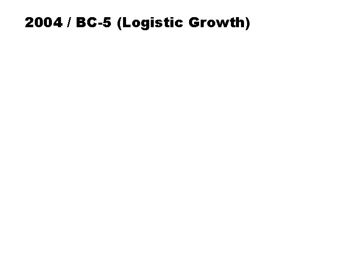 2004 / BC-5 (Logistic Growth) 2004 / BC-5 (Logistic Growth)
