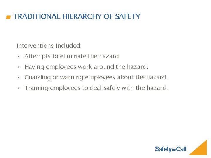 TRADITIONAL HIERARCHY OF SAFETY Interventions Included: • Attempts to eliminate the hazard. • Having