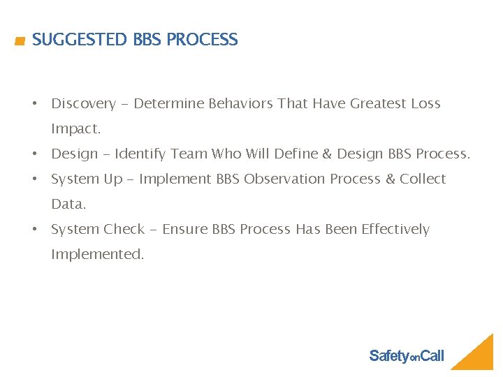 SUGGESTED BBS PROCESS • Discovery - Determine Behaviors That Have Greatest Loss Impact. •