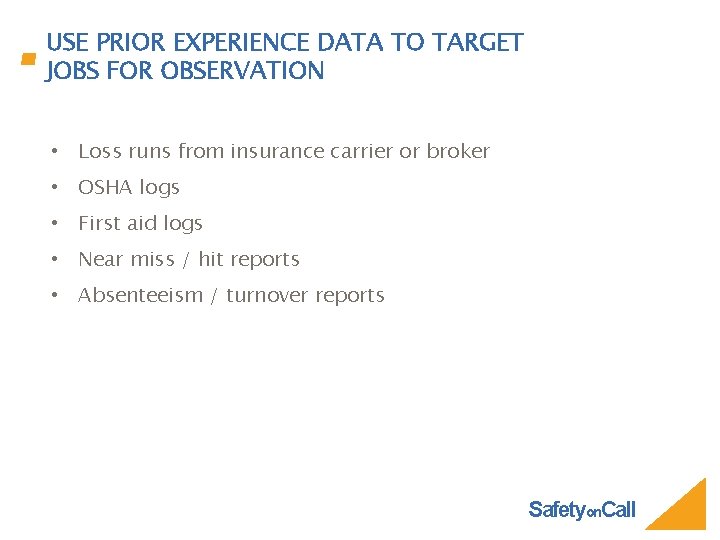 USE PRIOR EXPERIENCE DATA TO TARGET JOBS FOR OBSERVATION • Loss runs from insurance