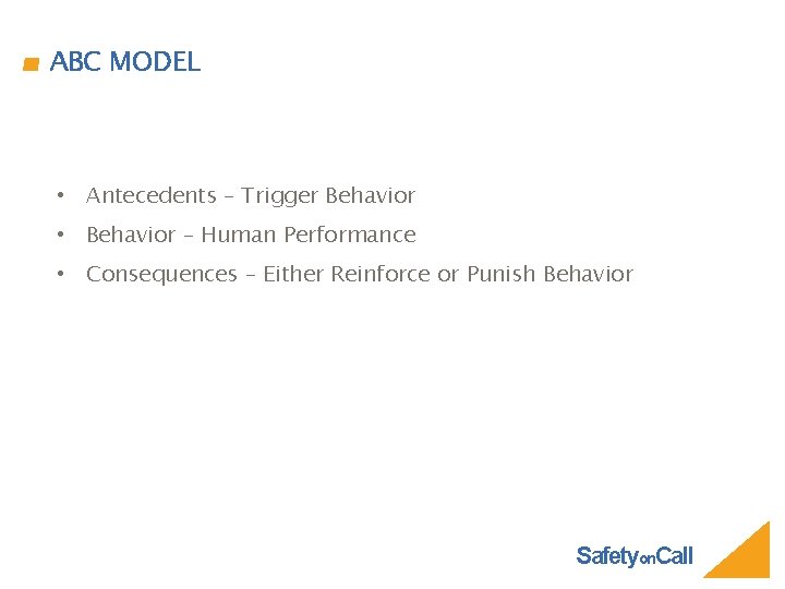 ABC MODEL • Antecedents – Trigger Behavior • Behavior – Human Performance • Consequences