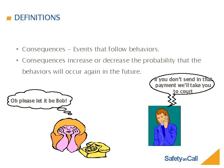 DEFINITIONS • Consequences - Events that follow behaviors. • Consequences increase or decrease the