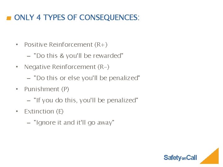 ONLY 4 TYPES OF CONSEQUENCES: • Positive Reinforcement (R+) – "Do this & you'll