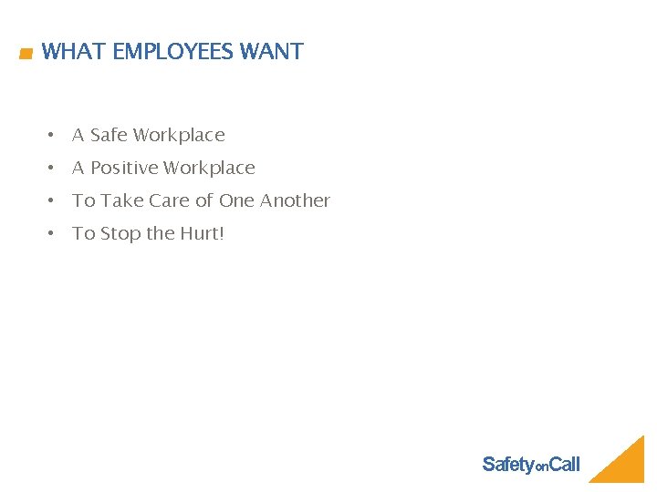 WHAT EMPLOYEES WANT • A Safe Workplace • A Positive Workplace • To Take