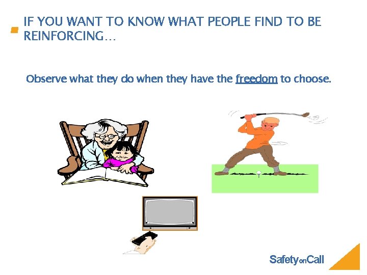 IF YOU WANT TO KNOW WHAT PEOPLE FIND TO BE REINFORCING… Observe what they