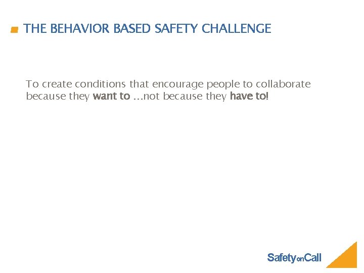 THE BEHAVIOR BASED SAFETY CHALLENGE To create conditions that encourage people to collaborate because