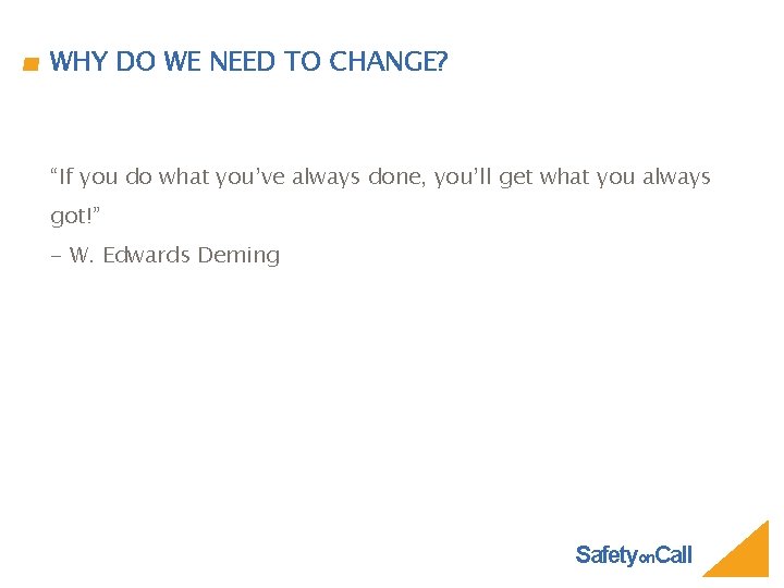 WHY DO WE NEED TO CHANGE? “If you do what you’ve always done, you’ll