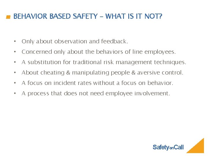 BEHAVIOR BASED SAFETY – WHAT IS IT NOT? • Only about observation and feedback.