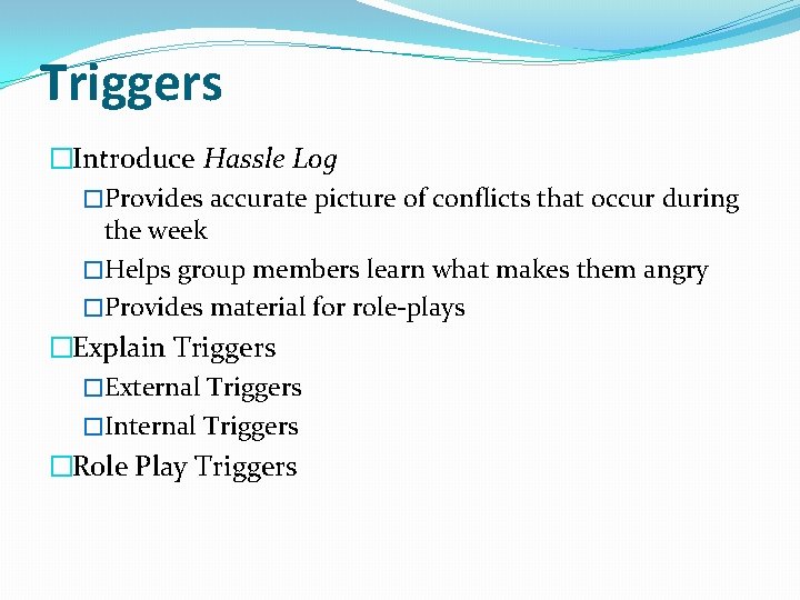 Triggers �Introduce Hassle Log �Provides accurate picture of conflicts that occur during the week