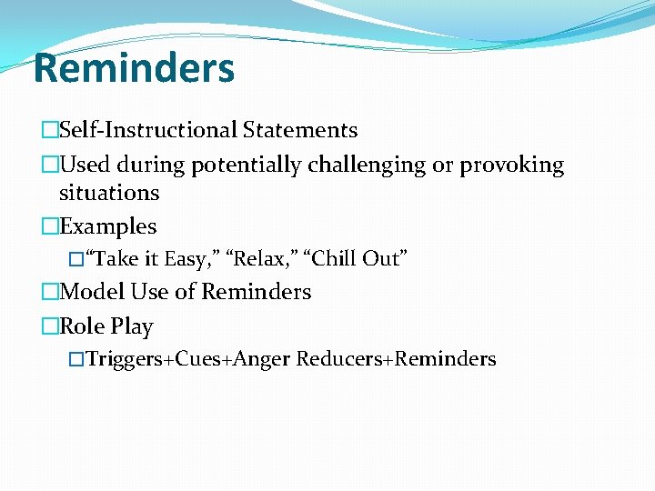 Reminders �Self-Instructional Statements �Used during potentially challenging or provoking situations �Examples �“Take it Easy,