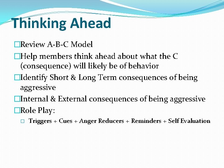 Thinking Ahead �Review A-B-C Model �Help members think ahead about what the C (consequence)