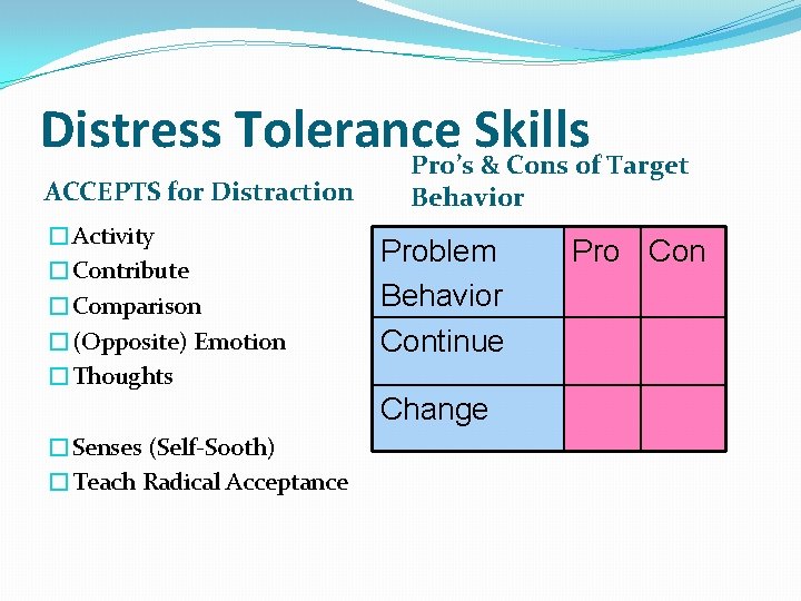 Distress Tolerance Skills Pro’s & Cons of Target ACCEPTS for Distraction �Activity �Contribute �Comparison