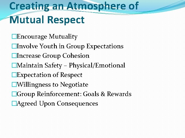 Creating an Atmosphere of Mutual Respect �Encourage Mutuality �Involve Youth in Group Expectations �Increase