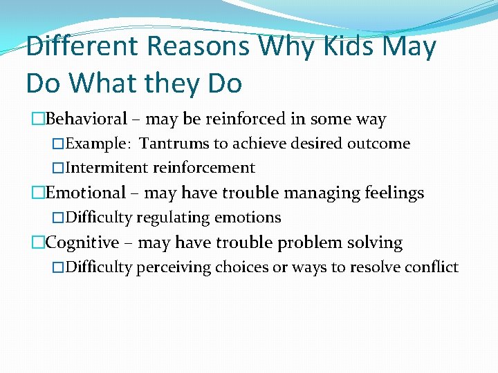 Different Reasons Why Kids May Do What they Do �Behavioral – may be reinforced