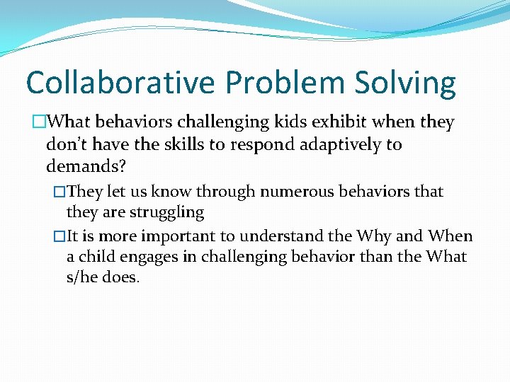 Collaborative Problem Solving �What behaviors challenging kids exhibit when they don’t have the skills