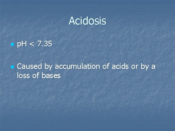 Acidosis n n p. H < 7. 35 Caused by accumulation of acids or