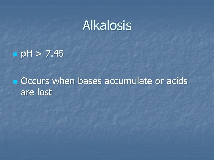 Alkalosis n n p. H > 7. 45 Occurs when bases accumulate or acids