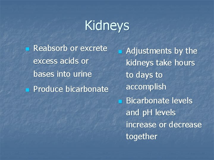 Kidneys n Reabsorb or excrete n excess acids or bases into urine n Produce