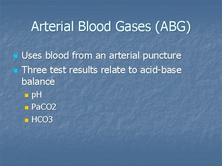 Arterial Blood Gases (ABG) n n Uses blood from an arterial puncture Three test