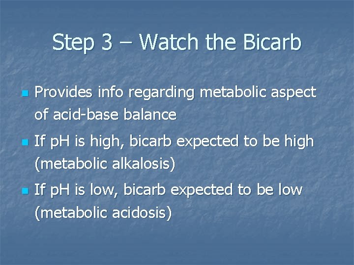 Step 3 – Watch the Bicarb n n n Provides info regarding metabolic aspect