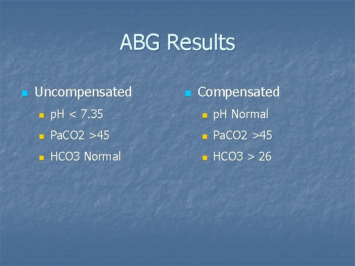 ABG Results n Uncompensated n Compensated n p. H < 7. 35 n p.