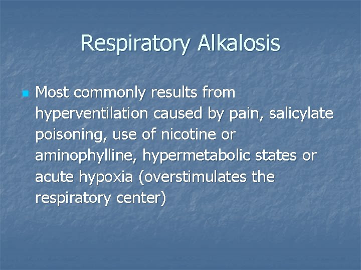Respiratory Alkalosis n Most commonly results from hyperventilation caused by pain, salicylate poisoning, use