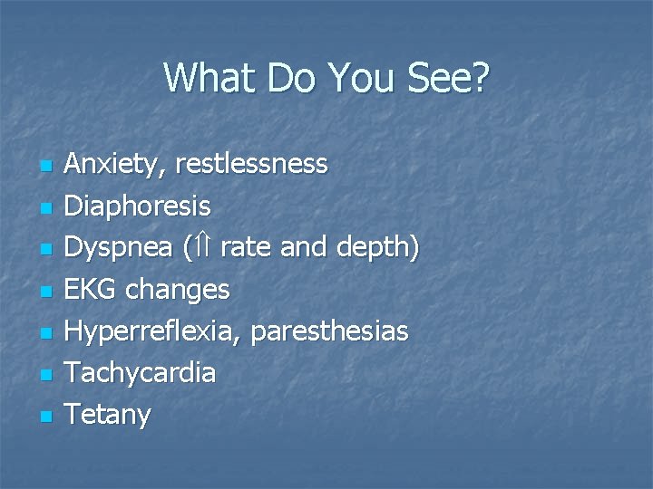 What Do You See? n n n n Anxiety, restlessness Diaphoresis Dyspnea ( rate