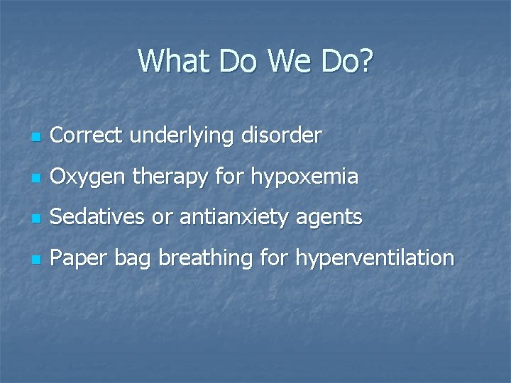 What Do We Do? n Correct underlying disorder n Oxygen therapy for hypoxemia n