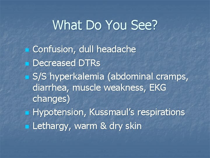What Do You See? n n n Confusion, dull headache Decreased DTRs S/S hyperkalemia
