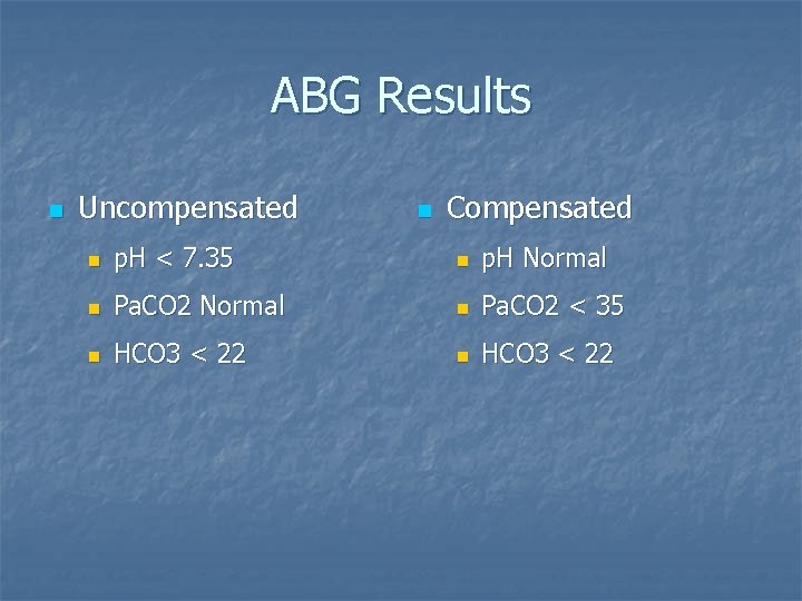 ABG Results n Uncompensated n Compensated n p. H < 7. 35 n p.