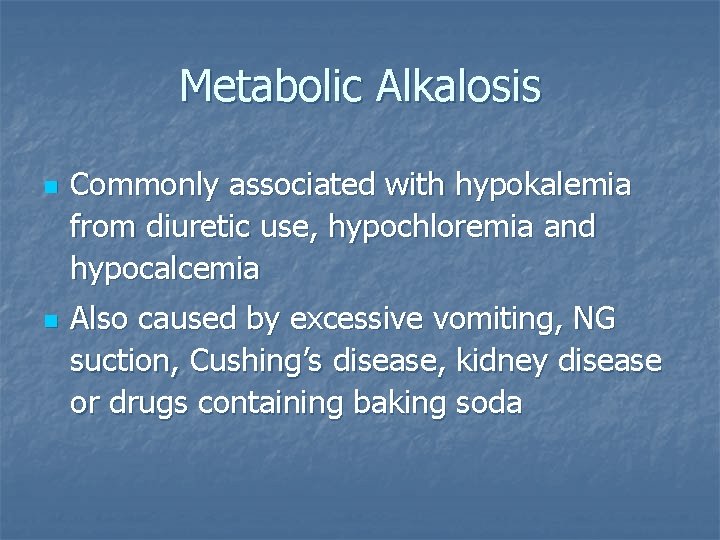 Metabolic Alkalosis n n Commonly associated with hypokalemia from diuretic use, hypochloremia and hypocalcemia