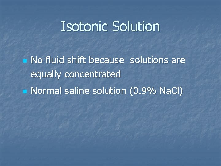 Isotonic Solution n n No fluid shift because solutions are equally concentrated Normal saline