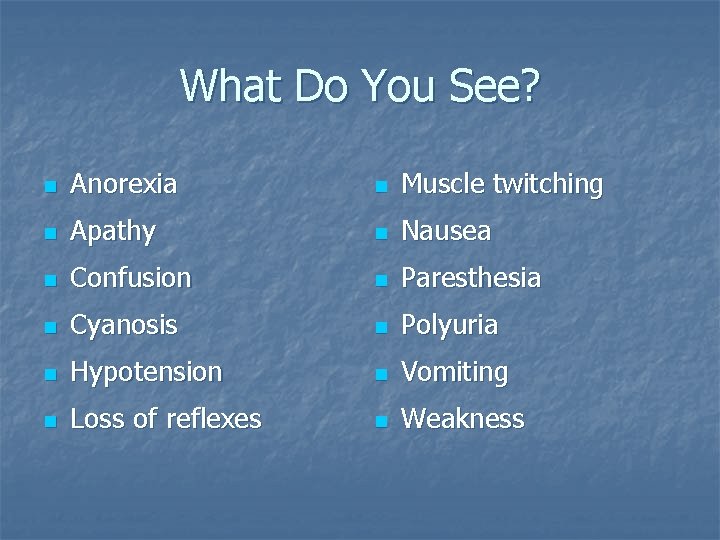 What Do You See? n Anorexia n Muscle twitching n Apathy n Nausea n