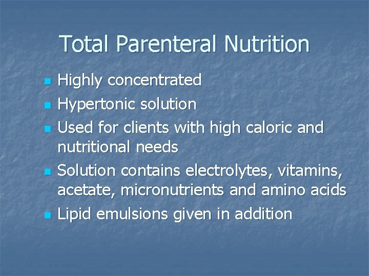 Total Parenteral Nutrition n n Highly concentrated Hypertonic solution Used for clients with high