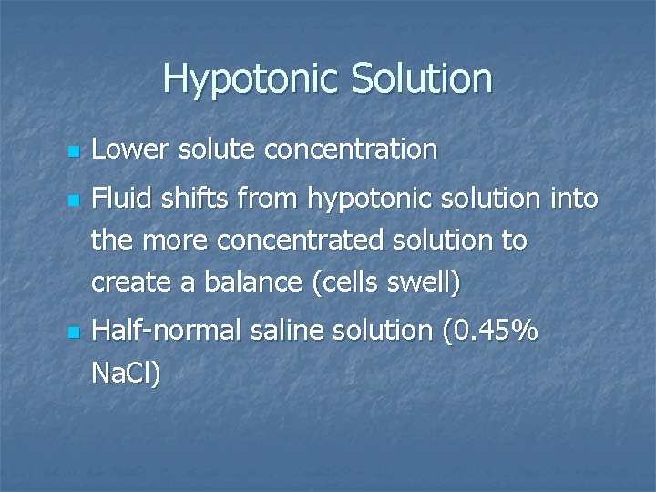 Hypotonic Solution n Lower solute concentration Fluid shifts from hypotonic solution into the more