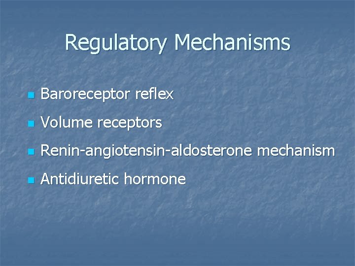 Regulatory Mechanisms n Baroreceptor reflex n Volume receptors n Renin-angiotensin-aldosterone mechanism n Antidiuretic hormone
