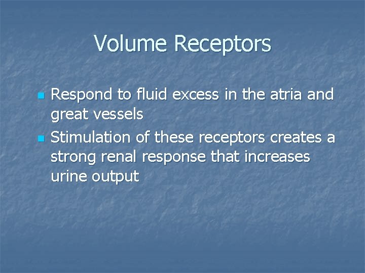 Volume Receptors n n Respond to fluid excess in the atria and great vessels