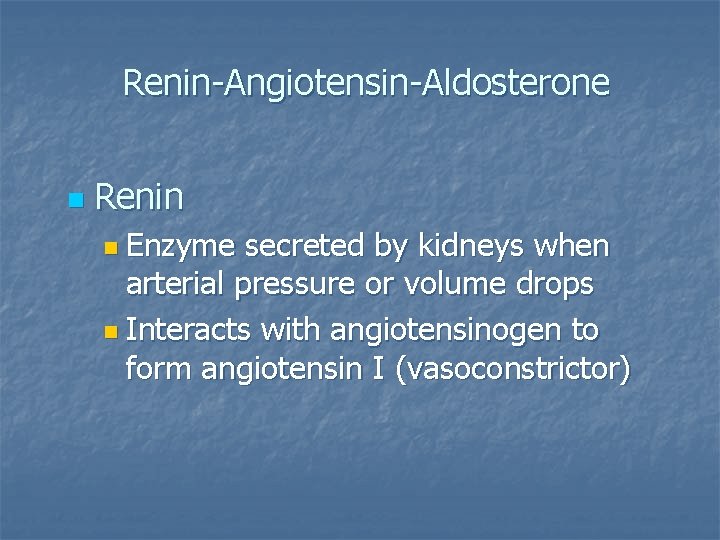 Renin-Angiotensin-Aldosterone n Renin n Enzyme secreted by kidneys when arterial pressure or volume drops