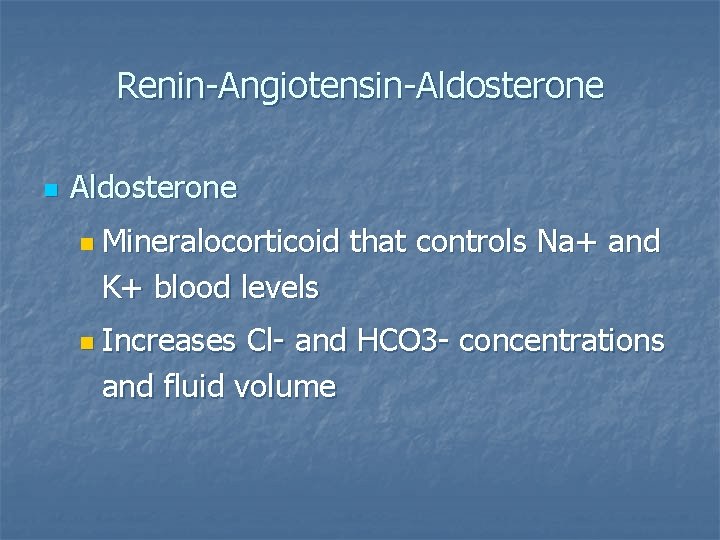 Renin-Angiotensin-Aldosterone n Mineralocorticoid that controls Na+ and K+ blood levels n Increases Cl- and