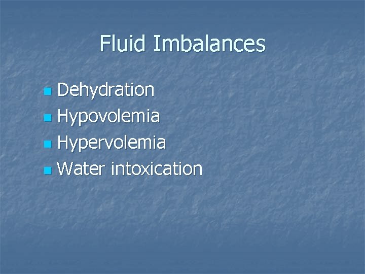 Fluid Imbalances Dehydration n Hypovolemia n Hypervolemia n Water intoxication n 