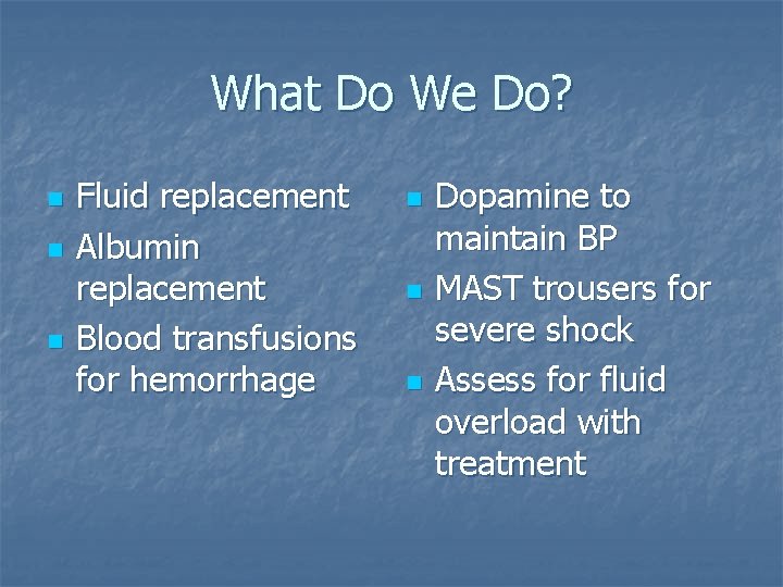 What Do We Do? n n n Fluid replacement Albumin replacement Blood transfusions for