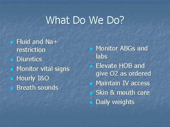 What Do We Do? n n n Fluid and Na+ restriction Diuretics Monitor vital