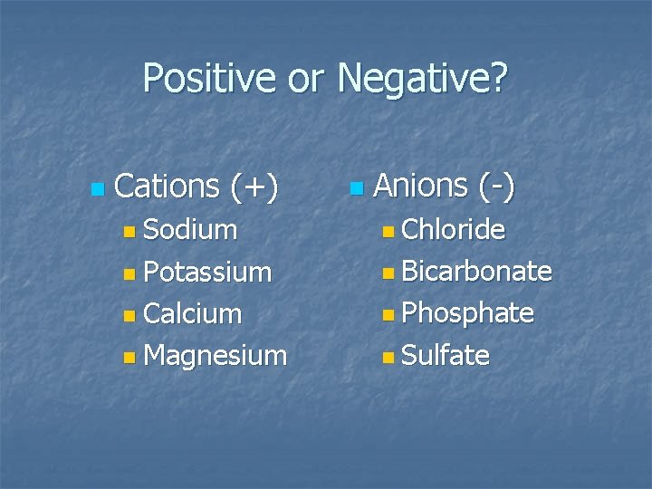 Positive or Negative? n Cations (+) n Anions (-) n Sodium n Chloride n