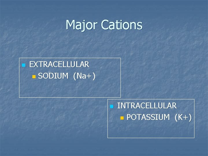 Major Cations n EXTRACELLULAR n SODIUM (Na+) n INTRACELLULAR n POTASSIUM (K+) 