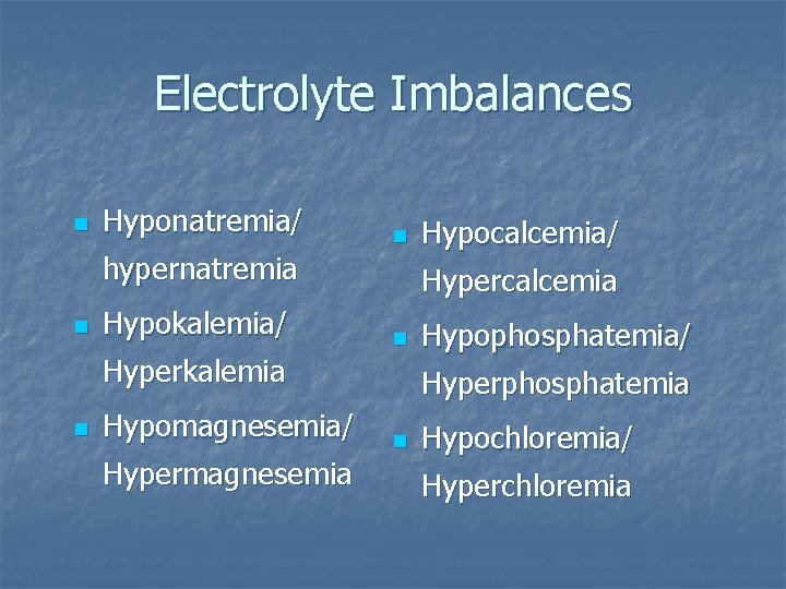 Electrolyte Imbalances n Hyponatremia/ n hypernatremia n Hypokalemia/ Hypercalcemia n Hyperkalemia n Hypomagnesemia/ Hypermagnesemia